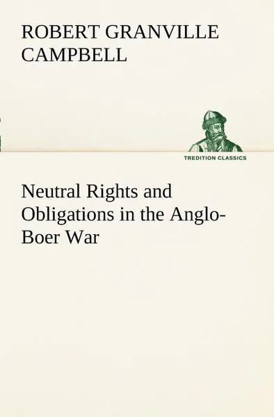 Обложка книги Neutral Rights and Obligations in the Anglo-Boer War, Robert Granville Campbell