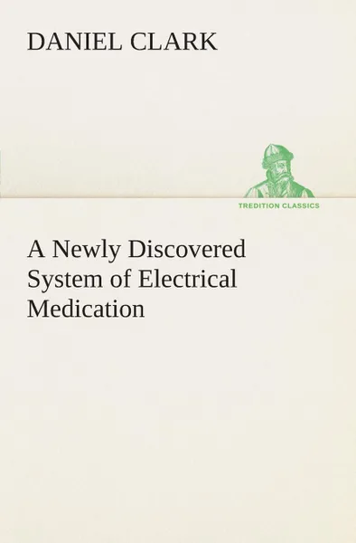 Обложка книги A Newly Discovered System of Electrical Medication, Daniel Clark