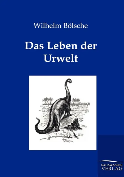 Обложка книги Das Leben der Urwelt, Wilhelm Bölsche