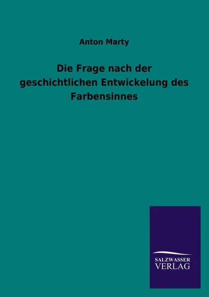 Обложка книги Die Frage Nach Der Geschichtlichen Entwickelung Des Farbensinnes, Anton Marty