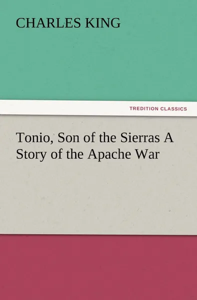 Обложка книги Tonio, Son of the Sierras a Story of the Apache War, Charles King