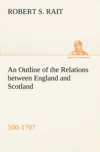 Обложка книги An Outline of the Relations between England and Scotland (500-1707), Robert S. Rait