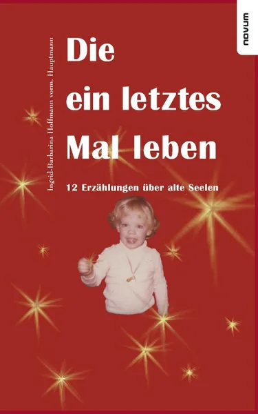 Обложка книги Die ein letztes Mal leben - 12 Erzahlungen uber alte Seelen, Ingrid-Barbarina Hoffmann