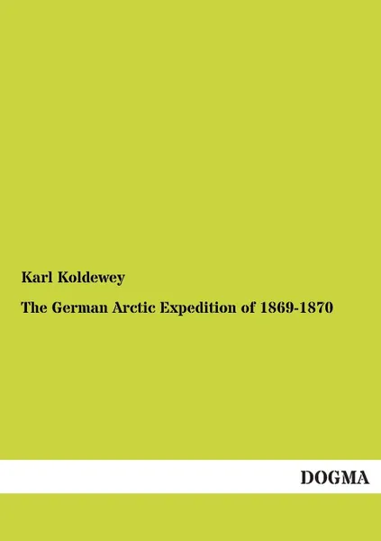 Обложка книги The German Arctic Expedition of 1869-1870, Karl Koldewey