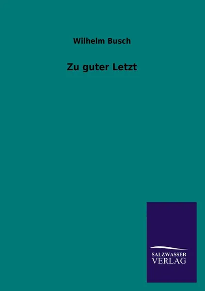 Обложка книги Zu Guter Letzt, Wilhelm Busch