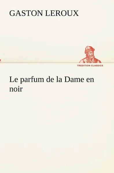 Обложка книги Le parfum de la Dame en noir, Gaston Leroux