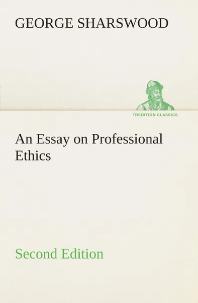 Обложка книги An Essay on Professional Ethics Second Edition, George Sharswood