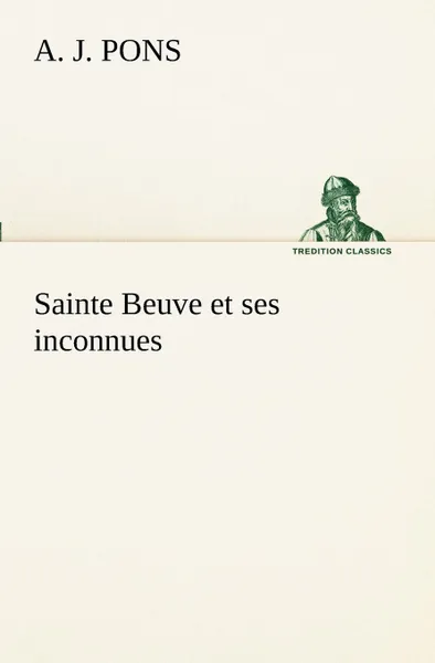 Обложка книги Sainte Beuve et ses inconnues, A. J. Pons