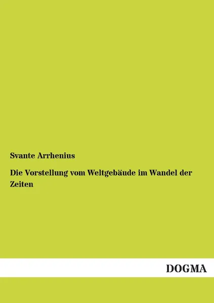 Обложка книги Die Vorstellung Vom Weltgebaude Im Wandel Der Zeiten, Svante Arrhenius