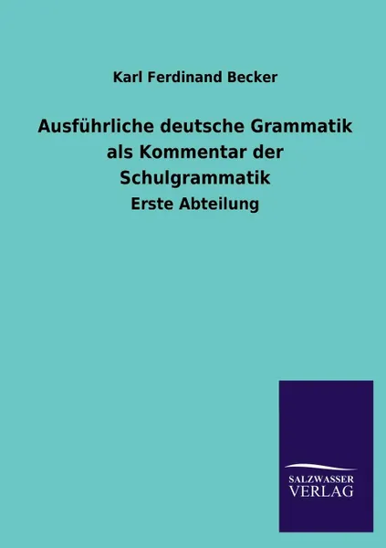 Обложка книги Ausfuhrliche deutsche Grammatik als Kommentar der Schulgrammatik, Karl Ferdinand Becker