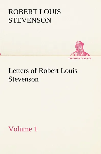 Обложка книги Letters of Robert Louis Stevenson - Volume 1, Stevenson Robert Louis