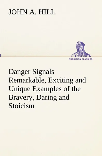 Обложка книги Danger Signals Remarkable, Exciting and Unique Examples of the Bravery, Daring and Stoicism in the Midst of Danger of Train Dispatchers and Railroad Engineers, John A. Hill