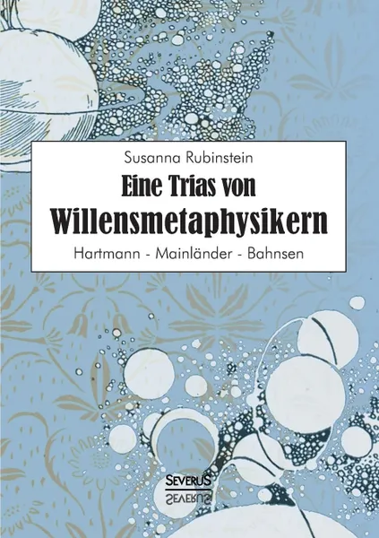 Обложка книги Eine Trias Von Willensmetaphysikern. Hartmann - Mainlander - Bahnsen, Susanna Rubinstein