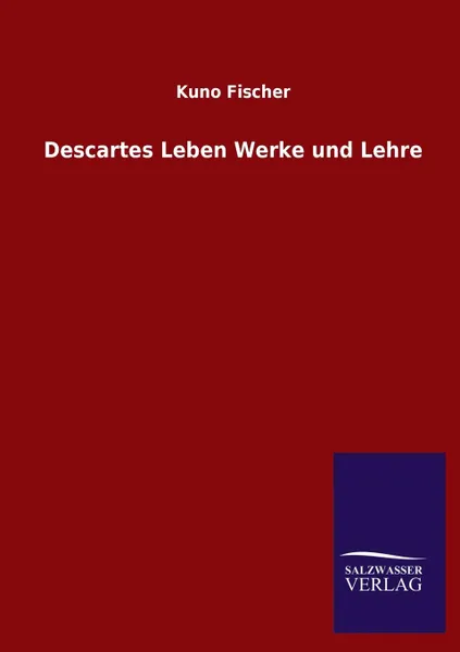 Обложка книги Descartes Leben Werke und Lehre, Kuno Fischer