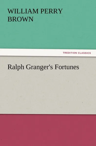 Обложка книги Ralph Granger.s Fortunes, William Perry Brown