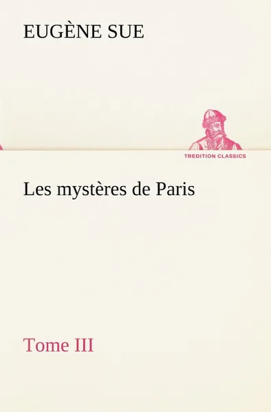 Обложка книги Les mysteres de Paris, Tome III, Eugène Sue