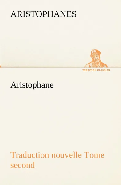 Обложка книги Aristophane; Traduction nouvelle, tome second, Aristophanes