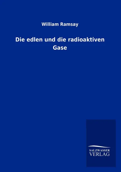 Обложка книги Die edlen und die radioaktiven Gase, William Ramsay