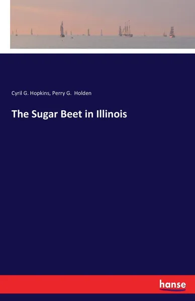 Обложка книги The Sugar Beet in Illinois, Cyril G. Hopkins, Perry G. Holden