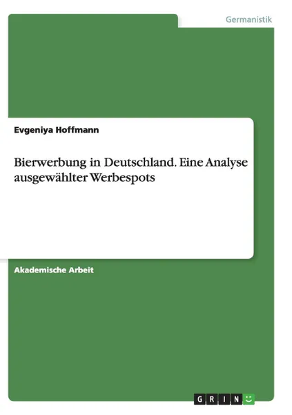 Обложка книги Bierwerbung in Deutschland. Eine Analyse ausgewahlter Werbespots, Evgeniya Hoffmann