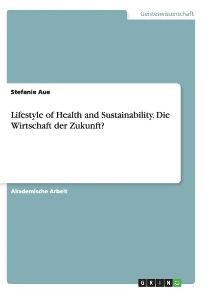 Обложка книги Lifestyle of Health and Sustainability. Die Wirtschaft der Zukunft., Stefanie Aue