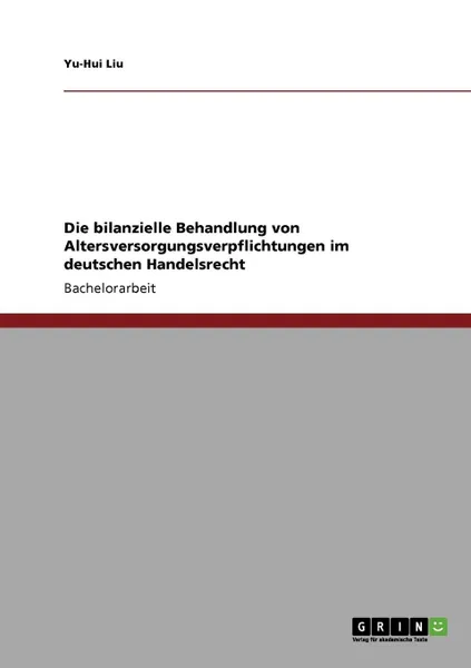 Обложка книги Die bilanzielle Behandlung von Altersversorgungsverpflichtungen  im deutschen Handelsrecht, Yu-Hui Liu