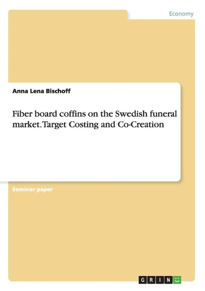 Обложка книги Fiber board coffins on the Swedish funeral market. Target Costing and Co-Creation, Anna Lena Bischoff