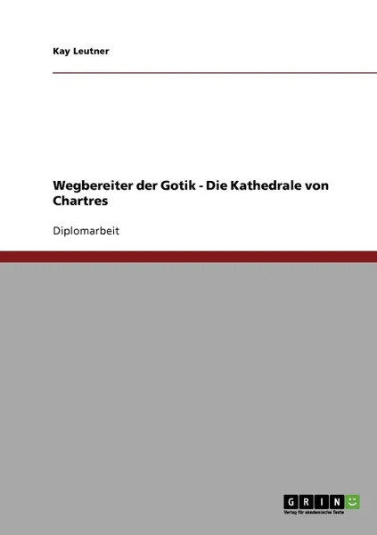 Обложка книги Wegbereiter der Gotik - Die Kathedrale von Chartres, Kay Leutner