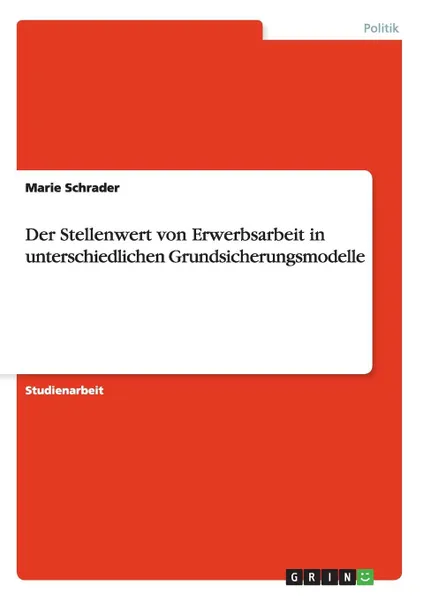 Обложка книги Der Stellenwert von Erwerbsarbeit in unterschiedlichen Grundsicherungsmodelle, Marie Schrader