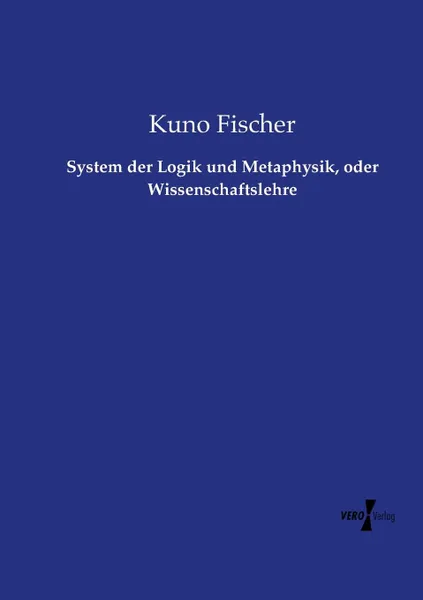 Обложка книги System der Logik und Metaphysik, oder Wissenschaftslehre, Kuno Fischer