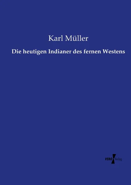 Обложка книги Die heutigen Indianer des fernen Westens, Karl Müller