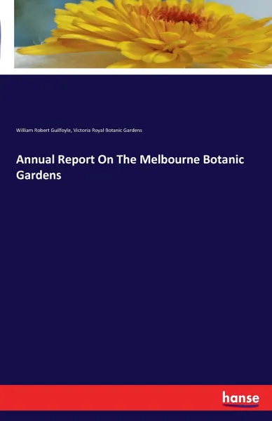 Обложка книги Annual Report On The Melbourne Botanic Gardens, William Robert Guilfoyle, Victoria Royal Botanic Gardens