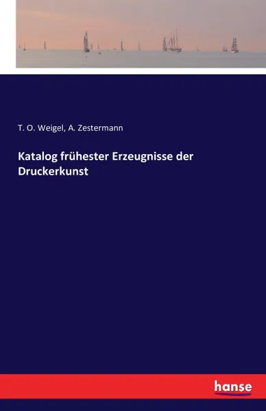 Обложка книги Katalog fruhester Erzeugnisse der Druckerkunst, T. O. Weigel, A. Zestermann