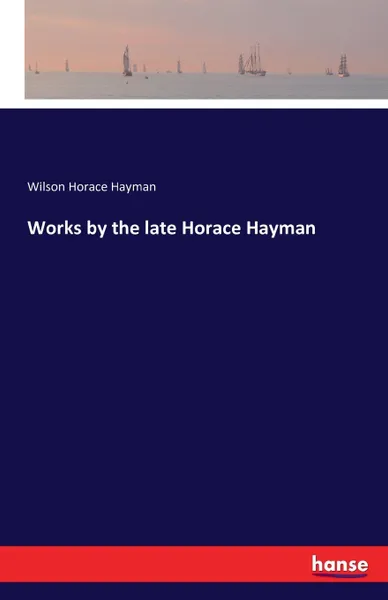 Обложка книги Works by the late Horace Hayman, Wilson Horace Hayman