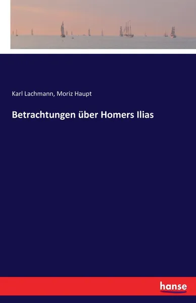 Обложка книги Betrachtungen uber Homers Ilias, Karl Lachmann, Moriz Haupt