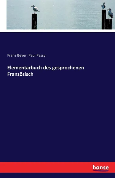 Обложка книги Elementarbuch des gesprochenen Franzosisch, Franz Beyer, Paul Passy