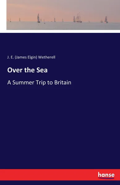 Обложка книги Over the Sea, J. E. (James Elgin) Wetherell