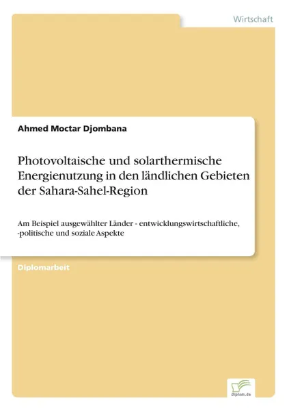 Обложка книги Photovoltaische und solarthermische Energienutzung in den landlichen Gebieten der Sahara-Sahel-Region, Ahmed Moctar Djombana