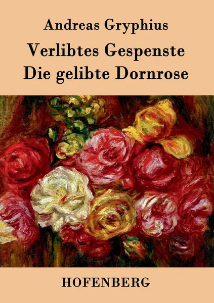 Обложка книги Verlibtes Gespenste - Die gelibte Dornrose, Andreas Gryphius