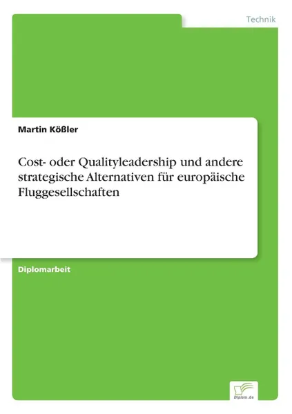 Обложка книги Cost- oder Qualityleadership und andere strategische Alternativen fur europaische Fluggesellschaften, Martin Kößler