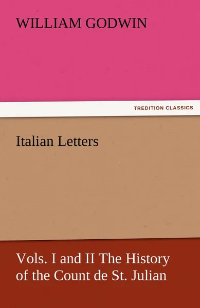 Обложка книги Italian Letters, Vols. I and II the History of the Count de St. Julian, William Godwin