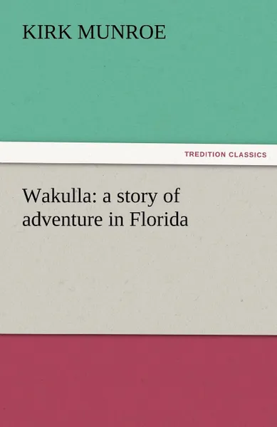 Обложка книги Wakulla. A Story of Adventure in Florida, Kirk Munroe