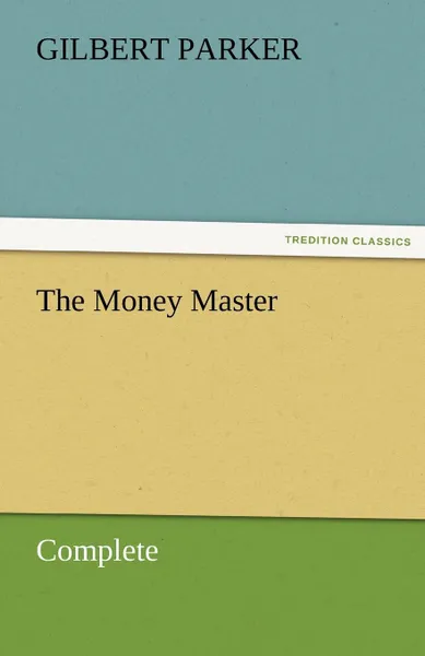 Обложка книги The Money Master, Complete, Gilbert Parker