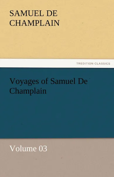 Обложка книги Voyages of Samuel de Champlain - Volume 03, Samuel De Champlain