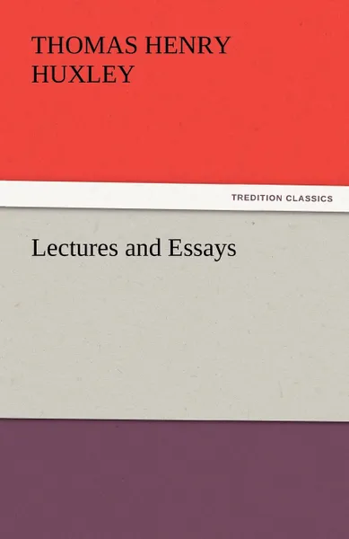 Обложка книги Lectures and Essays, Thomas Henry Huxley