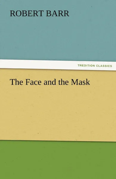 Обложка книги The Face and the Mask, Robert Barr