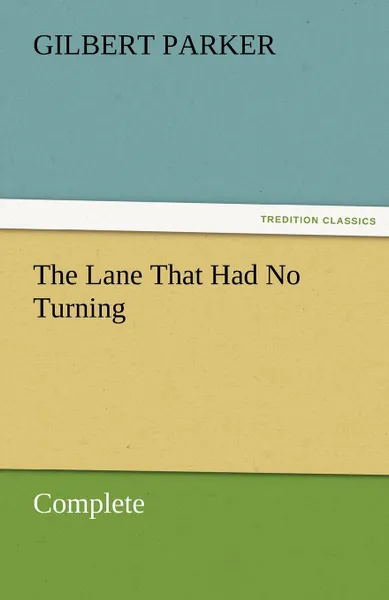 Обложка книги The Lane That Had No Turning, Complete, Gilbert Parker