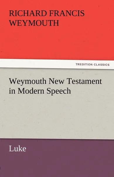 Обложка книги Weymouth New Testament in Modern Speech, Luke, Richard Francis Weymouth