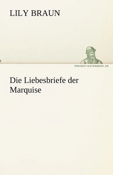 Обложка книги Die Liebesbriefe der Marquise, Lily Braun