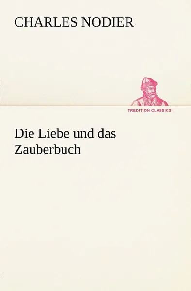 Обложка книги Die Liebe Und Das Zauberbuch, Charles Nodier